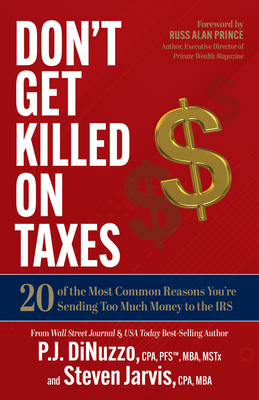 Don't Get Killed on Taxes: 20 of the Most Common Reasons You're Sending Too Much Money to the IRS - Dinuzzo, P J, and Jarvis, Steven, and Prince, Russ Alan (Foreword by)