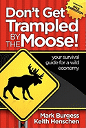 Don't Get Trampled By the Moose!: your survival guide for a wild economy - Henschen, Keith, and Burgess, Mark