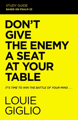 Don't Give the Enemy a Seat at Your Table Study Guide: It's Time to Win the Battle of Your Mind - Giglio, Louie