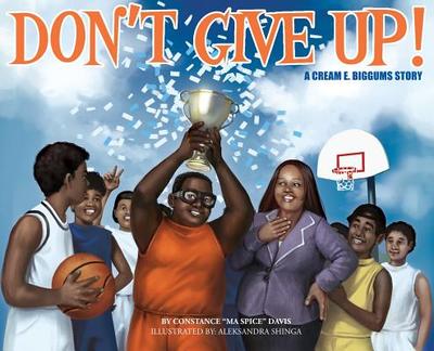 Don't Give Up!: a CREAM E. BIGGUMS story - Davis, Constance R, and Lockhart, Angela (Designer)