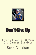 Don't Give Up: Advice from a 10 year old cancer survivor