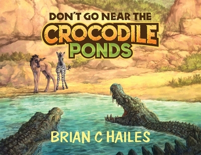 Don't Go Near the Crocodile Ponds - Hailes, Brian C
