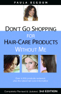 Don't Go Shopping for Hair-Care Products Without Me: Over 4,000 Products Reviewed, Plus the Latest Hair-Care Information - Begoun, Paula
