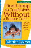 Don't Jump to Conclusions Without a Bungee Cord...: And Other Wise Advice from the Book of Proverbs Devotions for Young People