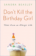 Don't Kill the Birthday Girl: Tales from an Allergic Life