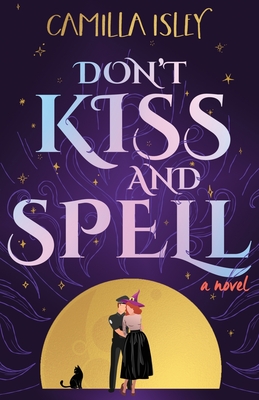 Don't Kiss and Spell: A Witchy Rom Com - Isley, Camilla