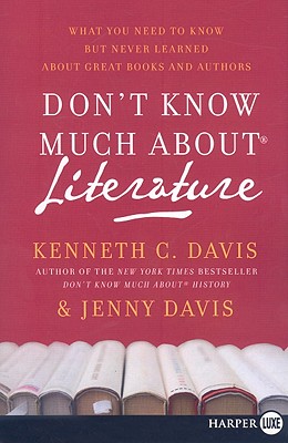 Don't Know Much about Literature: What You Need to Know But Never Learned about Great Books and Authors - Davis, Kenneth C
