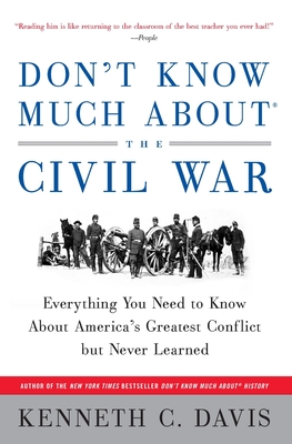 Don't Know Much About(r) the Civil War: Everything You Need to Know about America's Greatest Conflict But Never Learned - Davis, Kenneth C