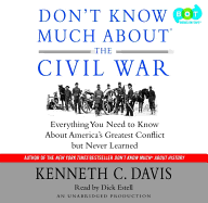 Don't Know Much about the Civil War: Everything You Need to Know about America's Greatest Conflict But Never Learned - Davis, Kenneth C, and Estell, Dick (Read by)