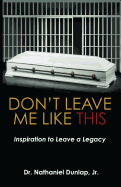 Don't Leave Me Like This: Inspiration to Leave a Legacy