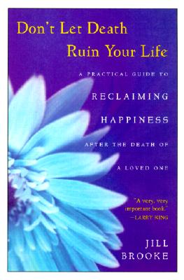 Don't Let Death Ruin Your Life: A Practical Guide to Reclaiming Happiness After the Death of a Loved One - Brooke, Jill