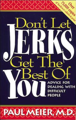 Don't Let Jerks Get the Best of You: Advice for Dealing with Difficult People - Meier, Paul, Dr., MD