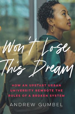 Don't Let Me Lose This Dream: How An Upstart Urban University Rewrote The Rules of a Broken System - Gumbel, Andrew