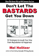 Don't Let the Bastards Get You Down: 101 Strategies to Laugh Your Way from Repudiation to Happiness - Helitzer, Melvin