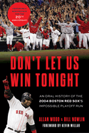Don't Let Us Win Tonight: An Oral History of the 2004 Boston Red Sox's Impossible Playoff Run