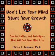 Don't Let Your Mind Stunt Your Growth: Stories, Fables, and Techniques That Will Set Your Mind Free