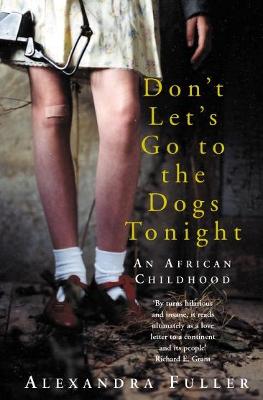 Don't Let's Go to the Dogs Tonight: An African Childhood - Fuller, Alexandra