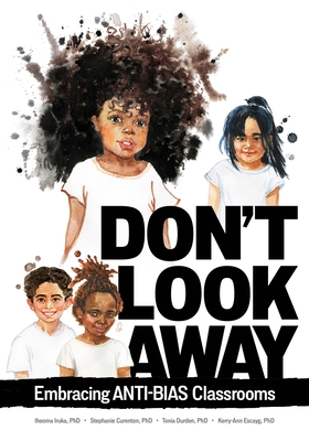 Don't Look Away: Embracing Anti-Bias Classrooms - Iruka, Iheoma, and Curenton, Stephanie, and Durden, Tonia