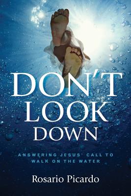 Don't Look Down: Answering Jesus' Call to Walk on the Water - Picardo, Rosario