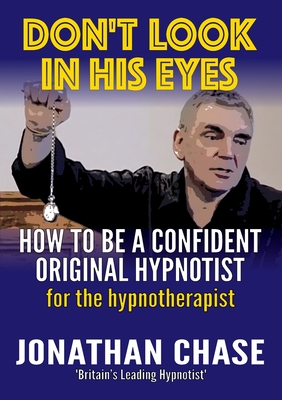 Don't Look in His Eyes!: How to be a Confident Original Hypnostist - Chase, Jonathan