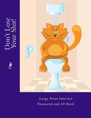 Don't Lose Your Shit!: Large Print Internet Password and Id Book - Tidwell, Alice E, Mrs., and Tidwell, Mrs Alice E