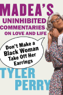 Don't Make a Black Woman Take Off Her Earrings: Madea's Uninhibited Commentaries on Love and Life