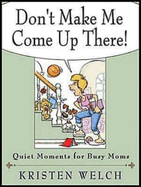 Don't Make Me Come Up There!: Quiet Moments for Busy Moms