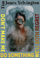 Don't Make Me Do Something We'll Both Regret: Stories Volume 2