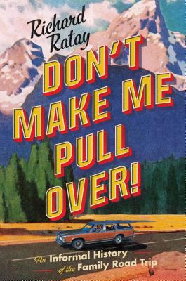 Don't Make Me Pull Over!: An Informal History of the Family Road Trip - Ratay, Richard