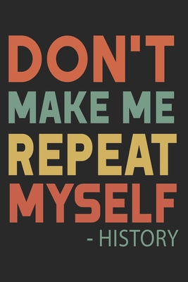 Don't Make Me Repeat Myself History: Funny Quote Gift Idea for Teacher Appreciation Day or Retirement, gift idea for teachers - Gasi, Madlin