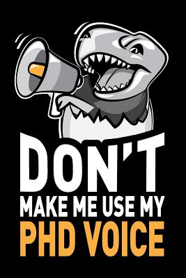 Don't Make Me Use My PhD Voice: Funny PhD Student Graduate Notebook Journal Gifts, 6 X 9 Inch, 120 Blank Lined Pages - Humor, Swapchops