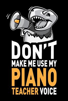 Don't Make Me Use My Piano Teacher Voice: Funny Piano Teacher Notebook Journal Gifts, 6 X 9 Inch, 120 Blank Lined Pages - Humor, Swapchops