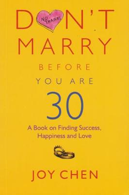 Don't Marry Before You Are 30: A Book on Finding Success, Happiness and Love - Chen, Joy