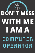 Don't Mess with Me I Am a Computer Operator: Perfect Gift For A COMPUTER OPERATOR (100 Pages, Blank Lined Notebook, 6 x 9) (Cool Notebooks) Paperback