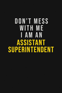 Don't Mess With Me I Am An Assistant Superintendent: Motivational Career quote blank lined Notebook Journal 6x9 matte finish