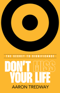Don't Miss Your Life: The Secret to Significance