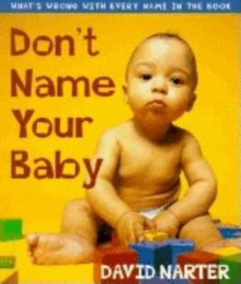 Don't Name Your Baby: What's Wrong with Every Name in the Book - Narter, David