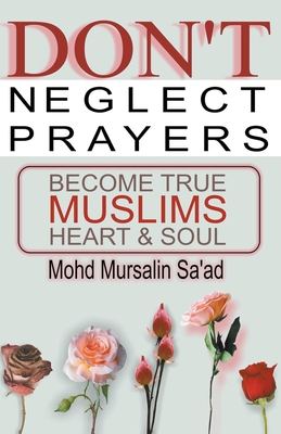 Don't Neglect Prayers, Become True Muslims Heart & Soul - Saad, Mohd Mursalin