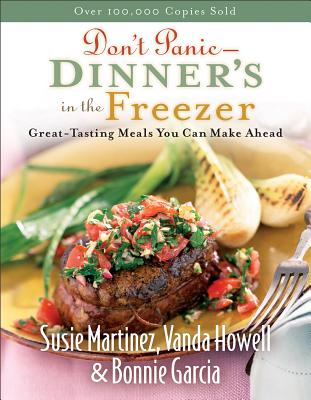 Don't Panic -- Dinner's in the Freezer: Great-Tasting Meals You Can Make Ahead - Martinez, Susie, and Howell, Vanda, and Garcia, Bonnie