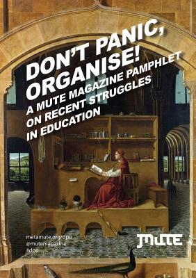 Don't Panic, Organise!: A Mute Magazine Pamphlet on Recent Struggles in Education - Slater, Josephine Berry (Editor)