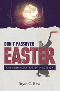 Don't Passover Easter: A New Defense of Easter in Acts 12:4