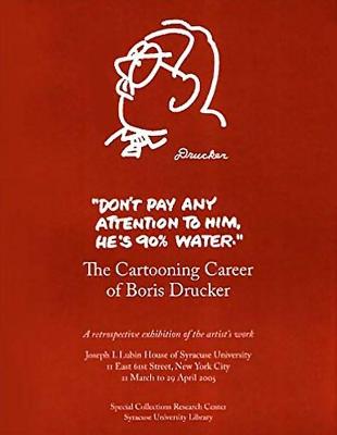 Don't Pay Any Attention to Him, He's 90% Water: The Cartooning Career of Boris Drucker - Drucker, Johanna