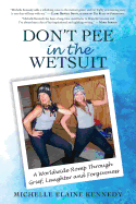 Don't Pee in the Wetsuit: A Worldwide Romp Through Grief, Laughter and Forgiveness