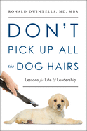 Don't Pick Up All the Dog Hairs: Lessons for Life and Leadership