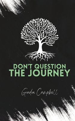 Don't Question The Journey - Miller, Anthony (Editor), and Campbell, Gordon