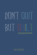 Dont Quit But Quilt - Notebook: Lined Notebook for People Who Love Quilting.