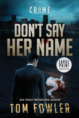 Don't Say Her Name: A C.T. Ferguson Crime Novel - Fowler, Tom