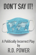 Don't Say It!: A Politically Incorrect Play