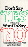 Don't Say Yes When You Want to Say No - Fensterheim, Herbert, and Baer, Jean