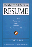 Don't Send a Resume: And Other Contrarian Rules to Help Land a Great Job - Fox, Jeffrey J